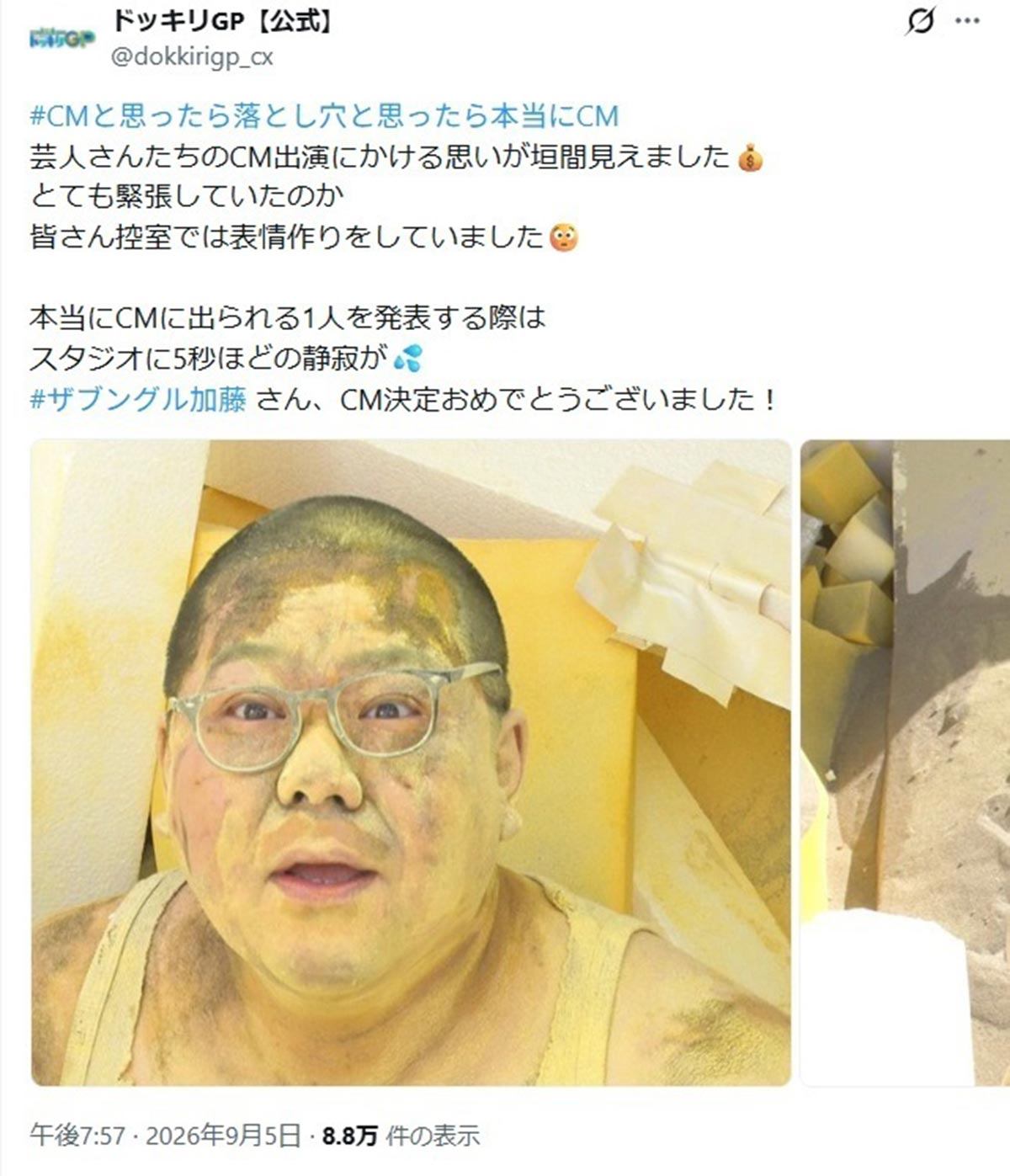 2026年9月5日、バラエティ番組『芸能人が本気で考えた! ドッキリGP』(フジテレビ系)が放送されたが、タレント3人にCMに関するドッキリ「秒でCM撮影かと思ったら落とし穴と思ったら?????」の内容が物議を醸している(@dokkirigp_cxのXより)